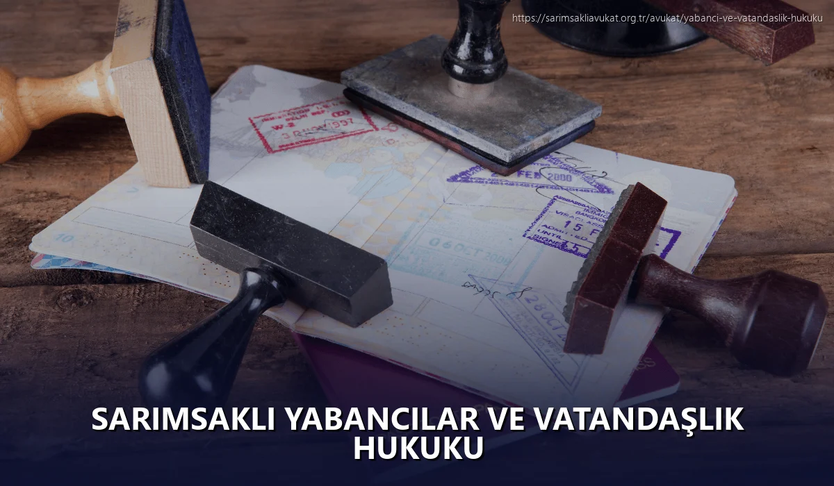 Sarımsaklı Yabancılar ve Vatandaşlık Hukuku